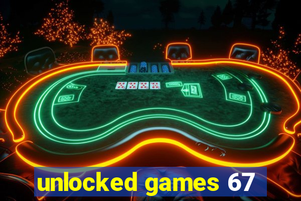 unlocked games 67